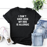 I Can't Have Kids, My Dog is Allergic T-Shirt Women Tumblr Fashion Tee Aesthetic Casual Top Cotton Lady Girl T Shirt Free Ship