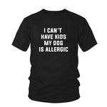 I Can't Have Kids, My Dog is Allergic T-Shirt Women Tumblr Fashion Tee Aesthetic Casual Top Cotton Lady Girl T Shirt Free Ship