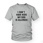 I Can't Have Kids, My Dog is Allergic T-Shirt Women Tumblr Fashion Tee Aesthetic Casual Top Cotton Lady Girl T Shirt Free Ship