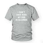 I Can't Have Kids, My Dog is Allergic T-Shirt Women Tumblr Fashion Tee Aesthetic Casual Top Cotton Lady Girl T Shirt Free Ship