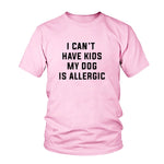 I Can't Have Kids, My Dog is Allergic T-Shirt Women Tumblr Fashion Tee Aesthetic Casual Top Cotton Lady Girl T Shirt Free Ship