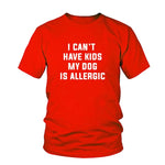 I Can't Have Kids, My Dog is Allergic T-Shirt Women Tumblr Fashion Tee Aesthetic Casual Top Cotton Lady Girl T Shirt Free Ship