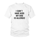 I Can't Have Kids, My Dog is Allergic T-Shirt Women Tumblr Fashion Tee Aesthetic Casual Top Cotton Lady Girl T Shirt Free Ship